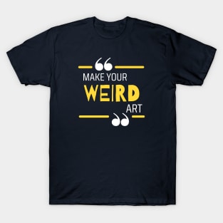 Make Your Weird Art T-Shirt